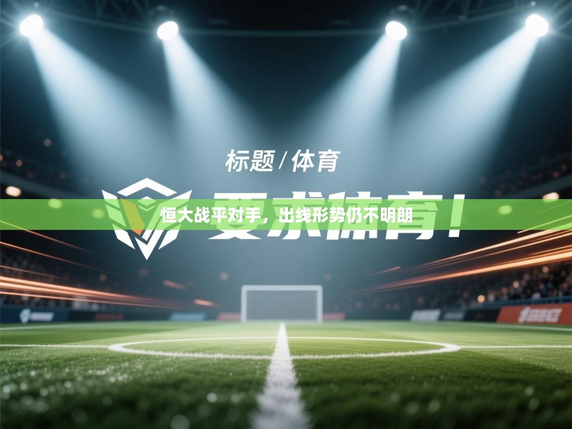 恒大战平对手，出线形势仍不明朗  第2张