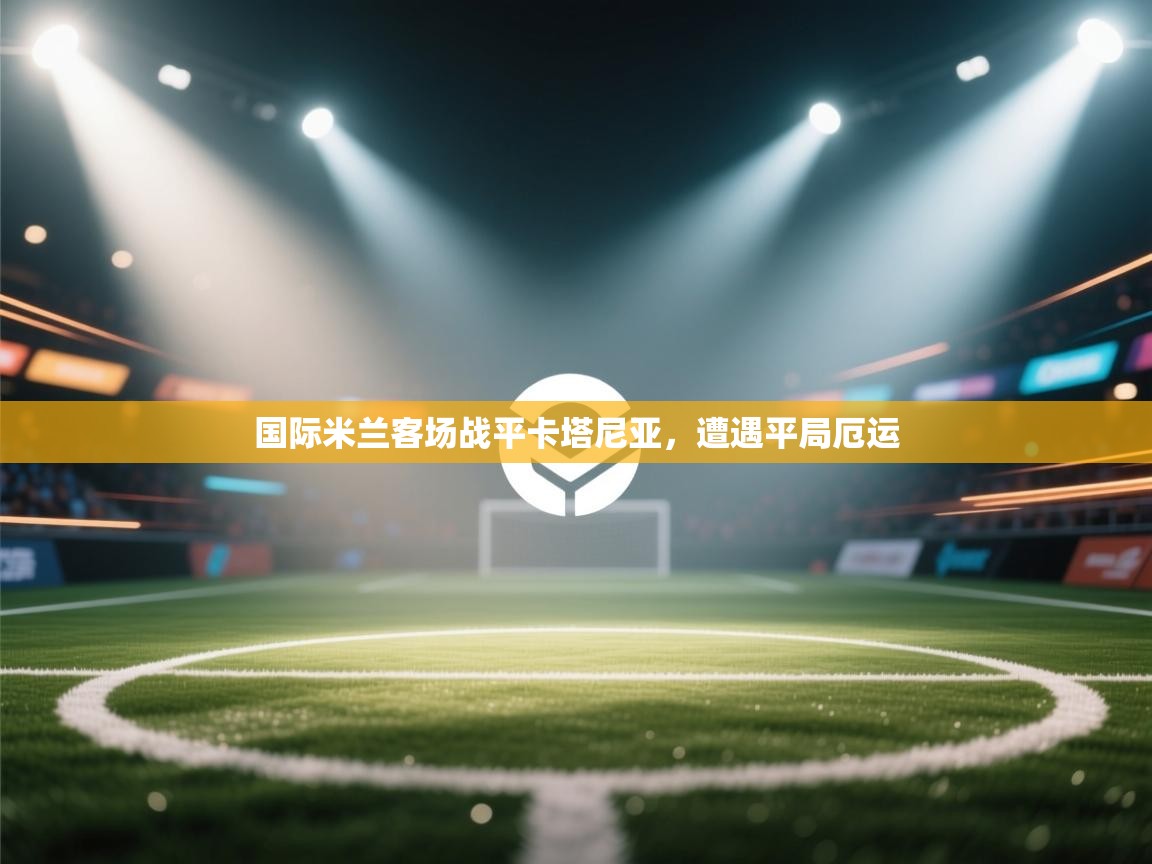 国际米兰客场战平卡塔尼亚，遭遇平局厄运  第1张