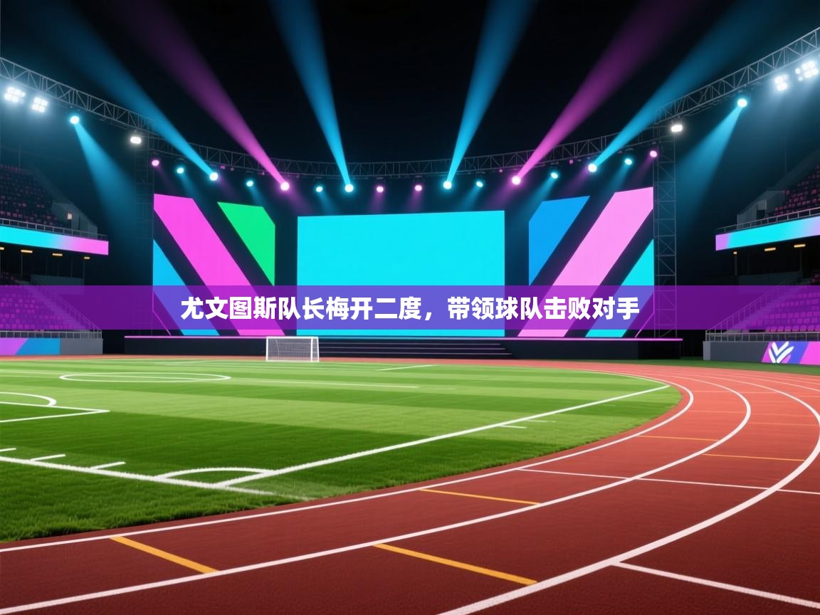 尤文图斯队长梅开二度，带领球队击败对手  第2张