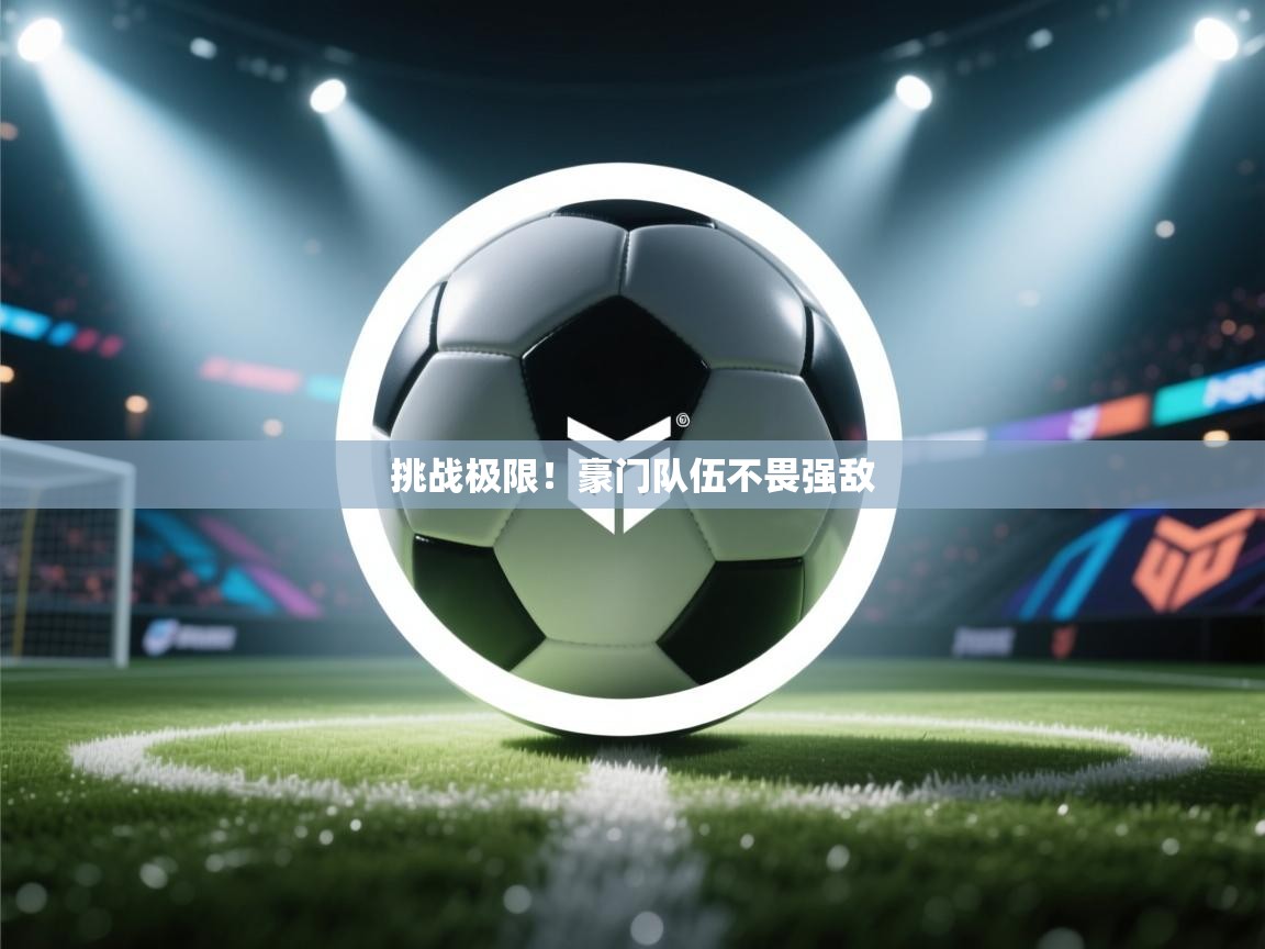 挑战极限!豪门队伍不畏强敌 第1张